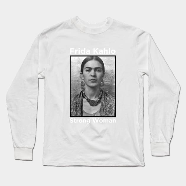 Frida Kahlo - Strong Woman Long Sleeve T-Shirt by MotoGirl